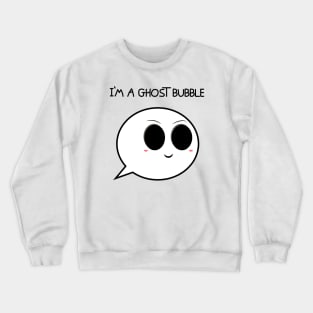 I'm a ghost bubble Crewneck Sweatshirt